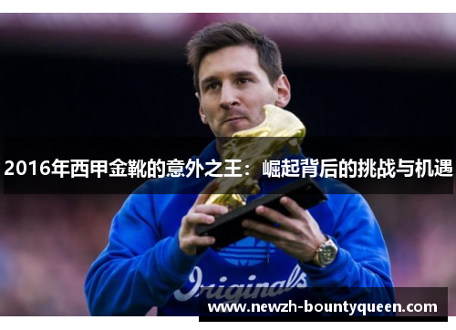 2016年西甲金靴的意外之王:崛起背后的挑战与机遇 2016年西甲金靴的意外之王:崛起背后的挑战与机遇