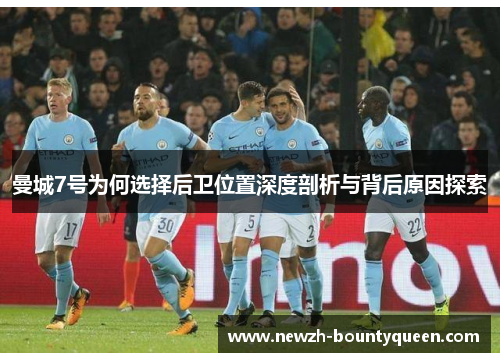 曼城7号为何选择后卫位置深度剖析与背后原因探索 曼城7号为何选择后卫位置深度剖析与背后原因探索