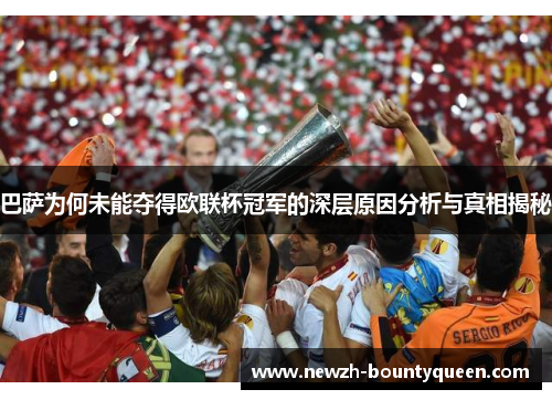 巴萨为何未能夺得欧联杯冠军的深层原因分析与真相揭秘 巴萨为何未能夺得欧联杯冠军的深层原因分析与真相揭秘