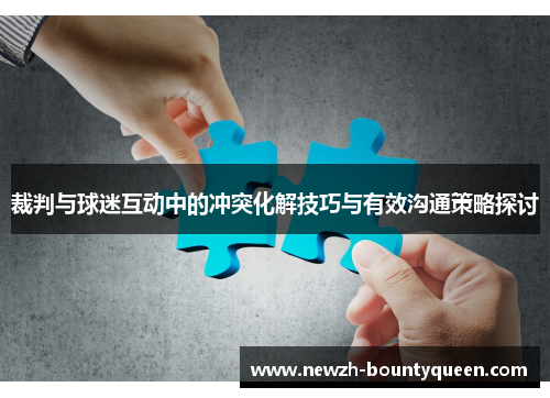 裁判与球迷互动中的冲突化解技巧与有效沟通策略探讨