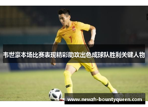 韦世豪本场比赛表现精彩助攻出色成球队胜利关键人物 韦世豪本场比赛表现精彩助攻出色成球队胜利关键人物
