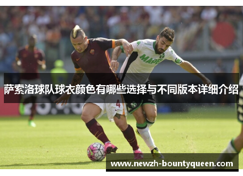 萨索洛球队球衣颜色有哪些选择与不同版本详细介绍 萨索洛球队球衣颜色有哪些选择与不同版本详细介绍