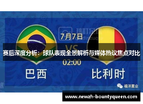 赛后深度分析:球队表现全景解析与媒体热议焦点对比 赛后深度分析:球队表现全景解析与媒体热议焦点对比