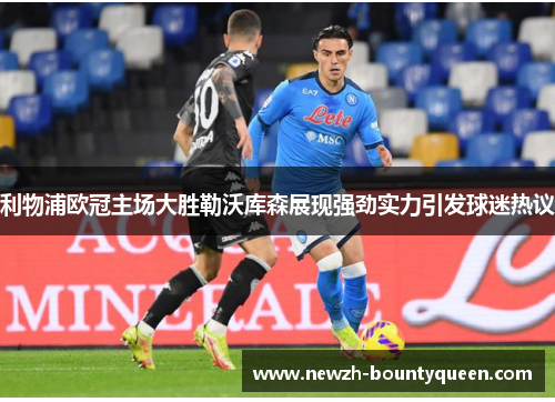 利物浦欧冠主场大胜勒沃库森展现强劲实力引发球迷热议 利物浦欧冠主场大胜勒沃库森展现强劲实力引发球迷热议