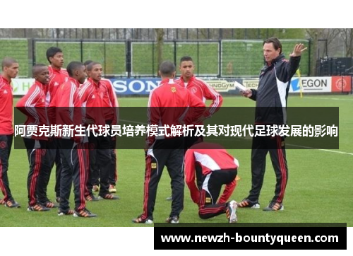 阿贾克斯新生代球员培养模式解析及其对现代足球发展的影响